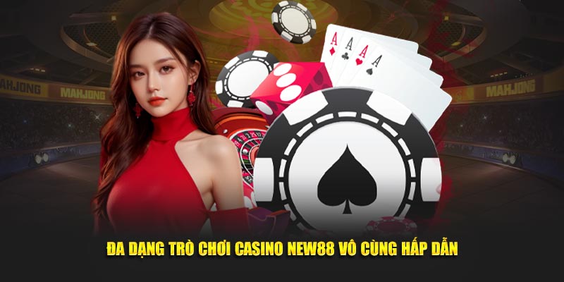 Đa dạng trò chơi Casino NEW88 vô cùng hấp dẫn