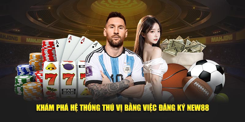 Khám phá hệ thống thú vị bằng việc đăng ký New88