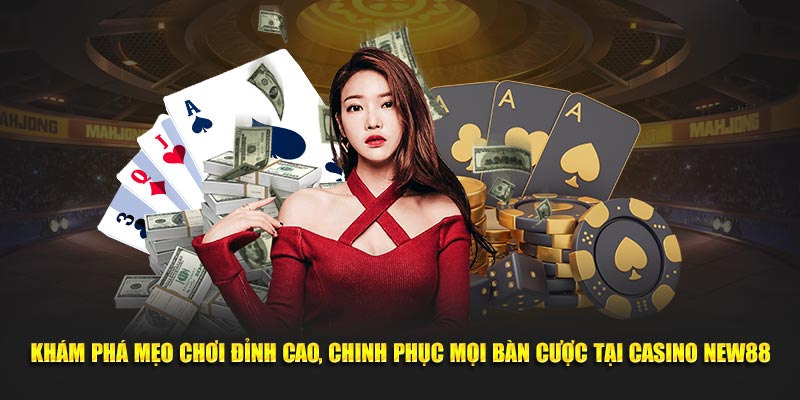 Khám phá mẹo chơi đỉnh cao, chinh phục mọi bàn cược tại Casino NEW88