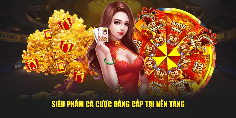 Siêu phẩm cá cược đẳng cấp tại nền tảng