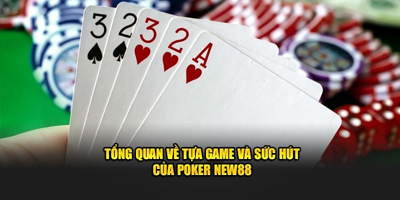 Tổng quan về tựa game và sức hút của Poker New88