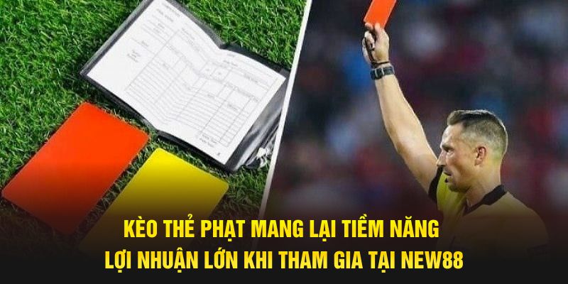 Kèo thẻ phạt mang lại tiềm năng lợi nhuận lớn khi tham gia tại New88