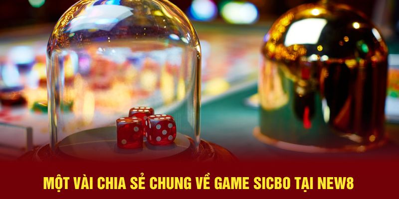 Một vài chia sẻ chung về game sicbo tại New88