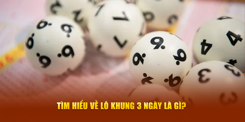 Tìm hiểu về lô khung 3 ngày là gì?